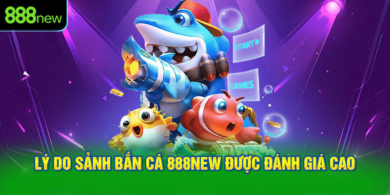 Lý do sảnh bắn cá 888NEW được đánh giá cao
