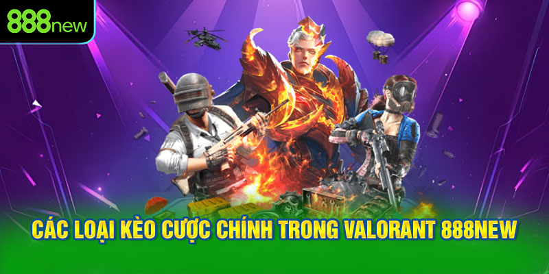 Các loại kèo cược chính trong Valorant 888NEW