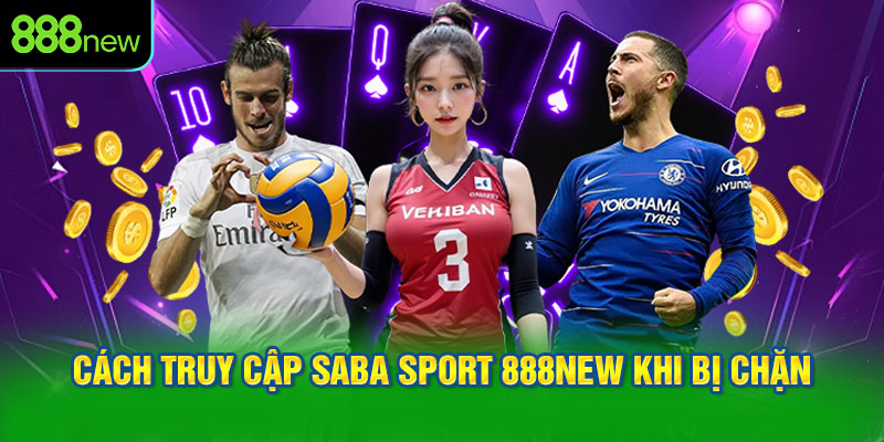 Cách truy cập SABA Sport 888NEW khi bị chặn