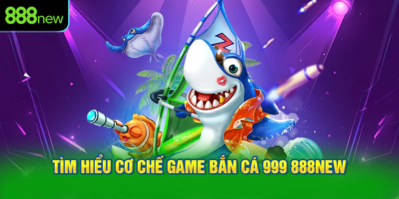 Tìm hiểu cơ chế game bắn cá 999 888NEW