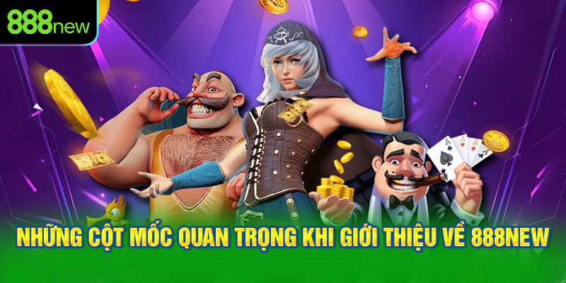 Những cột mốc quan trọng khi giới thiệu về 888NEW