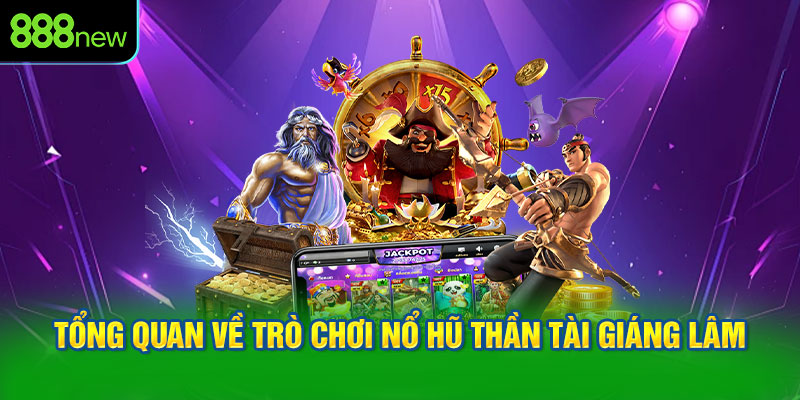 Tổng quan về trò chơi Nổ hũ Thần Tài Giáng Lâm