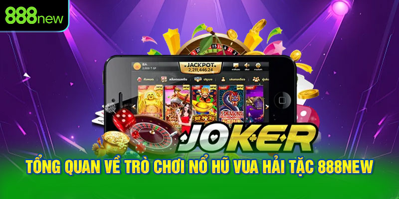 Tổng quan về trò chơi nổ hũ Vua Hải Tặc 888NEW