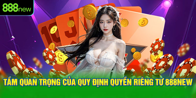 Tầm quan trọng của quy định quyền riêng tư 888NEW