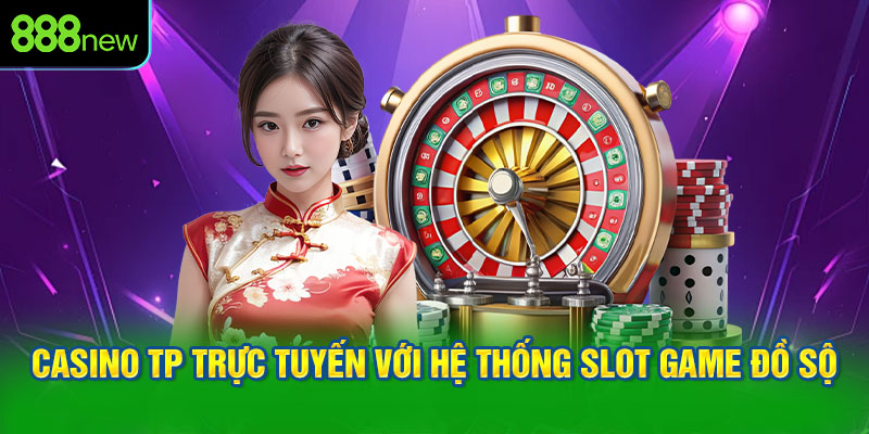 Casino TP trực tuyến với hệ thống slot game đồ sộ