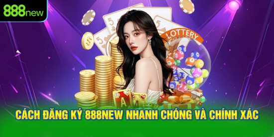 Cách đăng ký 888NEW nhanh chóng và chính xác