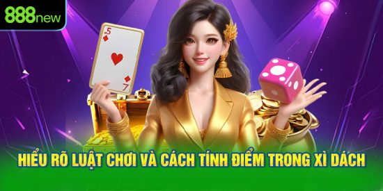 Hiểu Rõ Luật Chơi và Cách Tính Điểm Trong Xì Dách