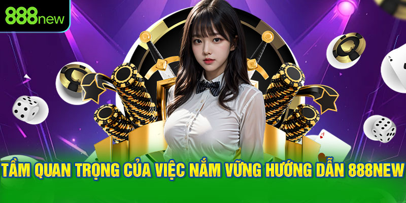 Tầm quan trọng của việc nắm vững hướng dẫn 888NEW